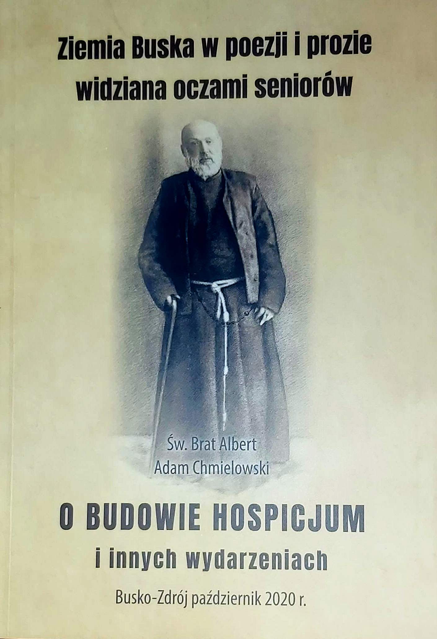 Okładka książki "Ziemia buska w poezji i prozie widziana oczami seniorów. O budowie Hospicjum i innych wydarzeniach" Busko-Zdrój, październik 2020. Na okładce postać św. Alberta - Adama Chmielowskiego
