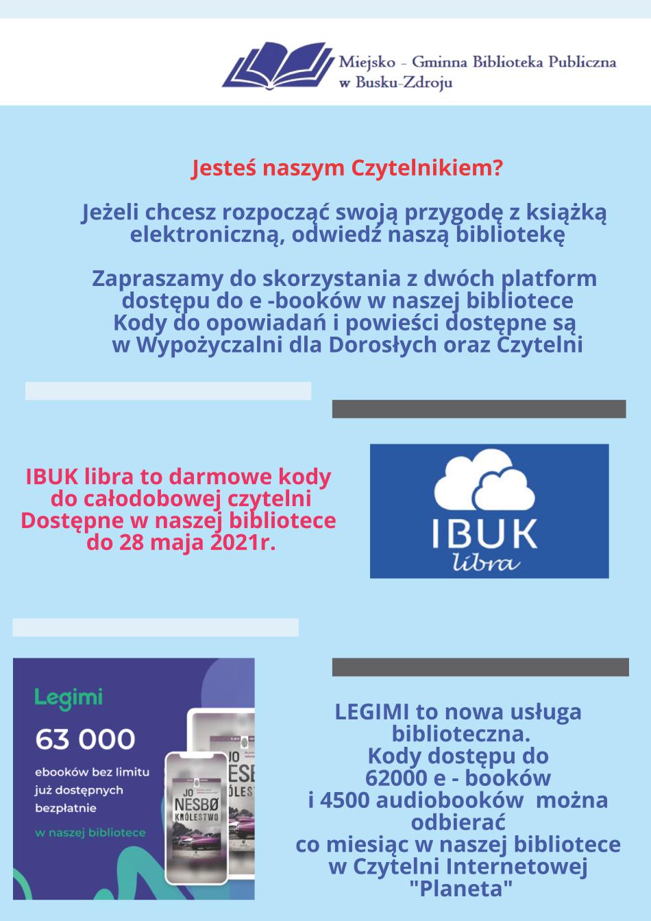 Drodzy Czytelnicy serdecznie zapraszamy do odwiedzenia naszej Biblioteki i pobrania darmowych kodów do IBUK libra oraz LEGIMI. Warto skorzystać i rozpocząć przygodę z nową formą książki - e bookiem oraz audiobookiem. Zadzwońcie lub przyjdźcie do nas! Odpowiemy na wszystkie Wasze pytania. Czekamy na Was od poniedziałku do piątku w godzinach od 9.00 do 17.00. 