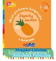 Zapachy świata. Moja pachnąca książeczka z kolorami.